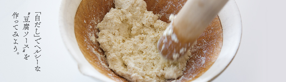「白だし」でヘルシーな豆腐ソースを作ってみよう。